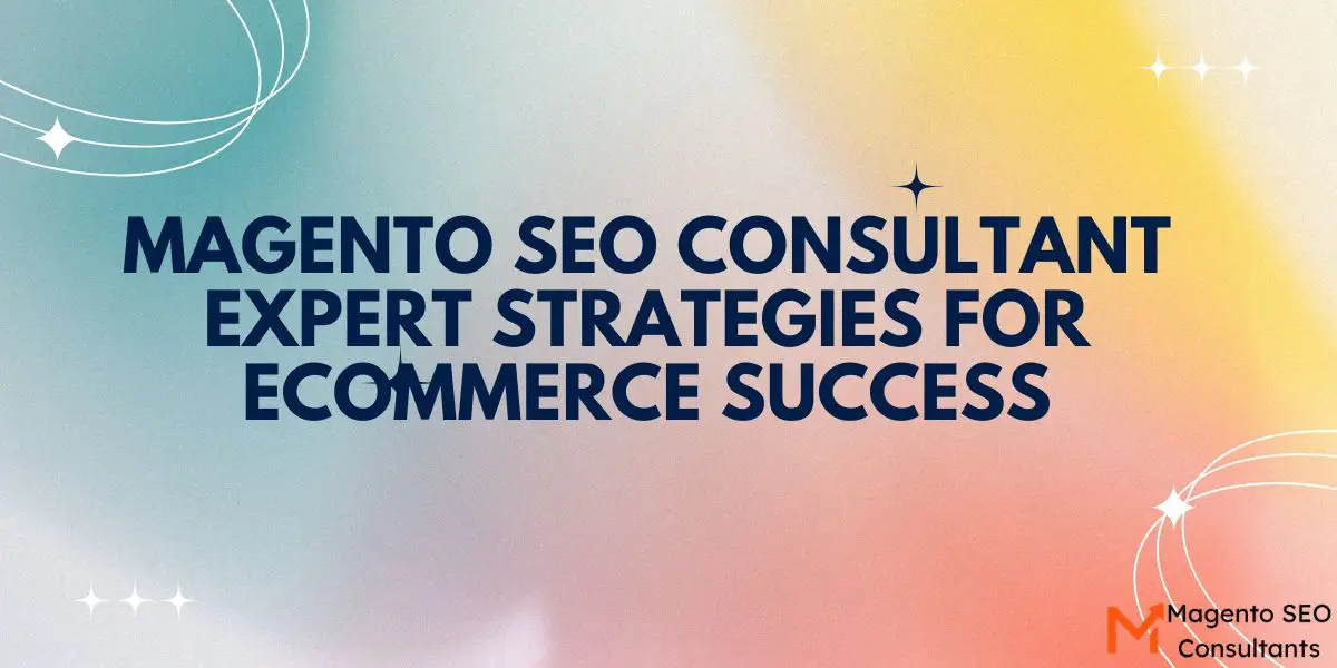 Magento SEO Consultant: Expert Strategies for eCommerce Success