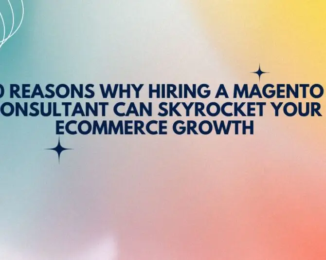 Top 10 Reasons Why Hiring a Magento SEO Consultant Can Skyrocket Your eCommerce Growth